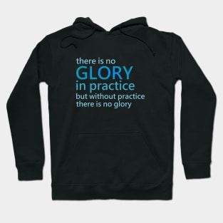 There is no glory in practice but without practice there is no glory Hoodie